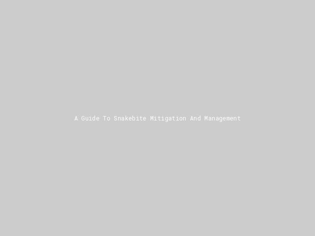 A Guide To Snakebite Mitigation And Management | Nature inFocus