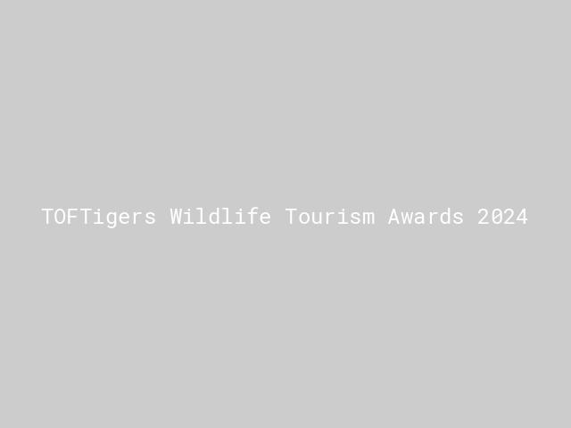TOFTigers Wildlife Tourism Awards 2024 | Nature inFocus