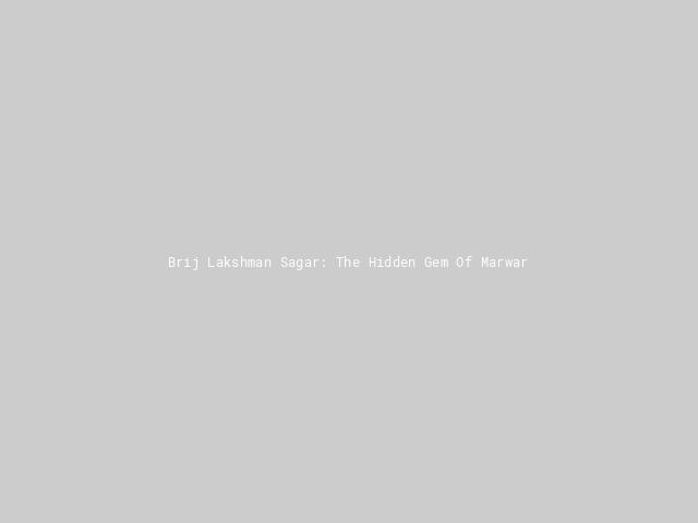 Brij Lakshman Sagar: The Hidden Gem Of Marwar | Nature inFocus