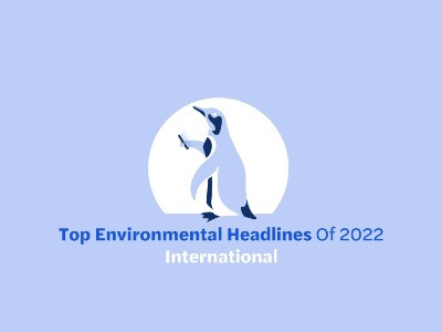 Top Environmental Headlines Of 2022—International | Nature inFocus